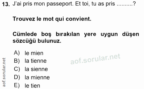 13. soru: J'ai pris mon passeport. Et toi, tu as pris ..........? Trouvez le mot qui convient. Cümlede boş bırakılan yere uygun…