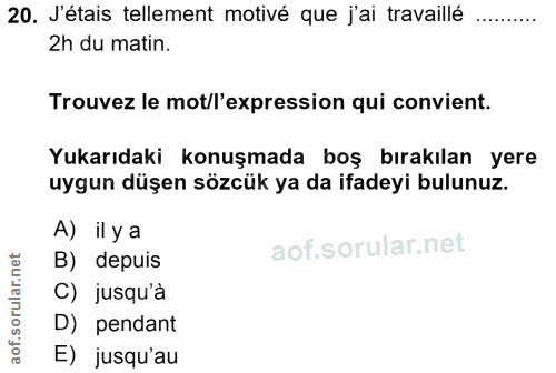 20. soru: J'étais tellement motivé que j'ai travaillé 2h du matin. Trouvez le mot/l'expression qui convient. Yukarıdaki konuşma…