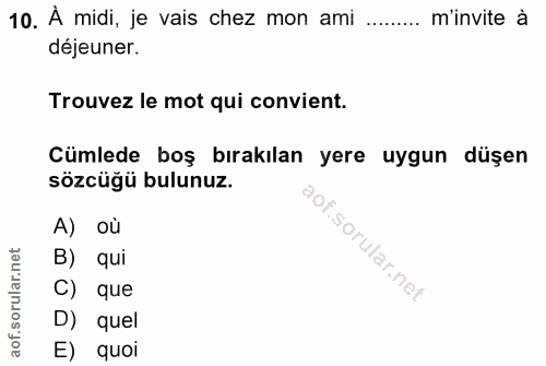 10. soru: A midi, je vais chez mon ami ........ m'invite à déjener. Trouvez le mot qui convient. Cümlede boş bırakılan yere uyg…