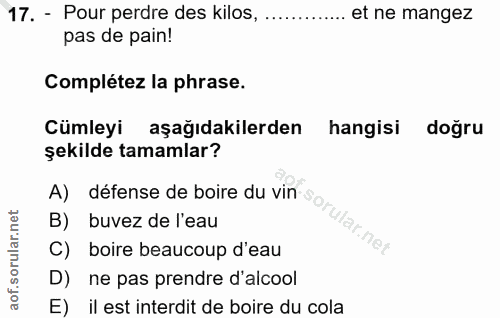 17. soru: - Pour perdre des kilos, ........... et ne mangez pas de pain! Complétez la phrase. Cumleyi aşağıdakilerden hangisi d…