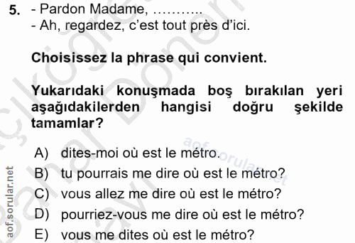 5. soru: - Pardon Madame, ........ - Ah, regardez, c'est tout près d'ici. Choisissez la phrase qui convient. Yukarıdaki konuşm…
