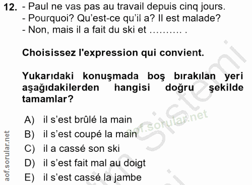 12. soru: - Paul ne vas pas au travail depuis cinq jours. - Pourquoi? Qu'est-ce qu'il a? II est malade? - Non, mais il a fait d…