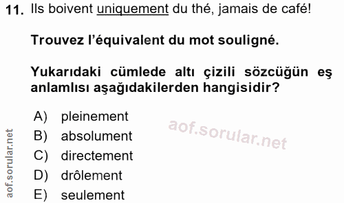 11. soru: Ils boivent uniquement du thé, jamais de café! Trouvez l'équivalent du mot souligné. Yukarıdaki cümlede altı çizili s…