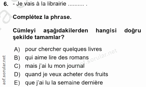 6. soru: - Je vais à la librairie ...... . Complétez la phrase. Cümleyi aşağıdakilerden hangisi doğru şekilde tamamlar? A) pou…