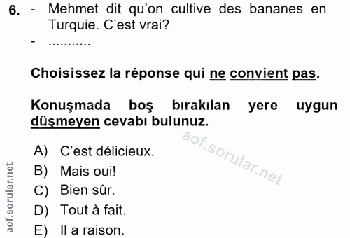 6. soru: - Mehmet dit qu'on cultive des bananes en Turquie. C'est vrai? Choisissez la réponse qui ne convient pas. Konuşmada b…