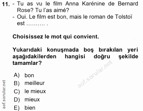 11. soru: - Tu as vu le film Anna Karénine de Bernard Rose? Tu l'as aimé? - Oui. Le film est bon, mais le roman de Tolstoi est…