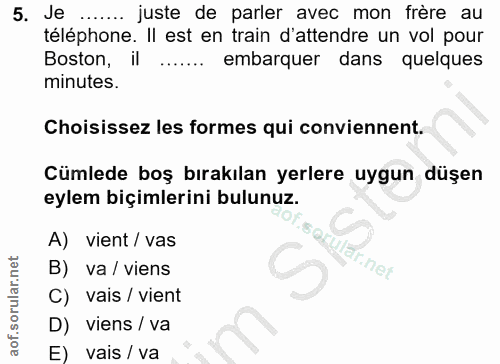 5. soru: Je ...... juste de parler avec mon frère au téléphone. Il est en train d'attendre un vol pour Boston, il embarquer da…