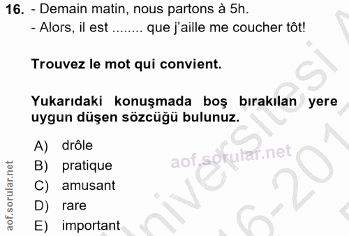 16. soru: - Demain matin, nous partons à 5h. - Alors, il est ........ que j'aille me coucher tôt! Trouvez le mot qui convient.…