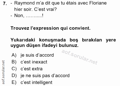 7. soru: - Raymond m'a dit que tu étais avec Floriane hier soir. C'est vrai? - Non, ............ Trouvez l'expression qui conv…
