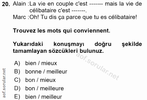 20. soru: Alain :La vie en couple c'est ------- mais la vie de célibataire c'est ---- Marc : Oh! Tu dis ça parce que tu es céli…