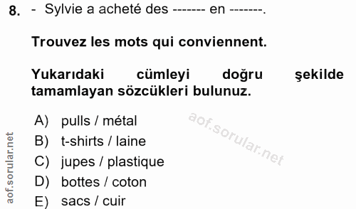 8. soru: - Sylvie a acheté des ---- en --. Trouvez les mots qui conviennent. Yukarıdaki cümleyi doğru şekilde tamamlayan sözcü…