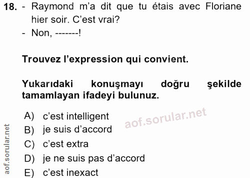 18. soru: - Raymond m'a dit que tu étais avec Floriane hier soir. C'est vrai? - Non, —....! Trouvez l'expression qui convient.…