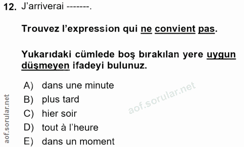 12. soru: J'arriverai--- Trouvez l'expression qui ne convient pas. Yukarıdaki cümlede boş bırakılan yere uygun düşmeyen ifadeyi…