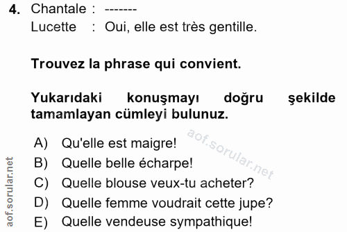 4. soru: Chantale : -- Lucette : Oui, elle est très gentille. Trouvez la phrase qui convient. Yukarıdaki konuşmayı doğru şekil…