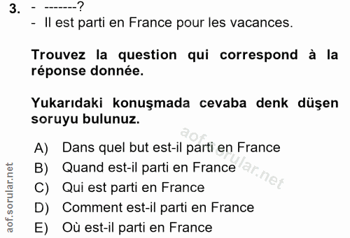 3. soru: - --? - Il est parti en France pour les vacances. Trouvez la question qui correspond à la réponse donnée. Yukarıdaki…