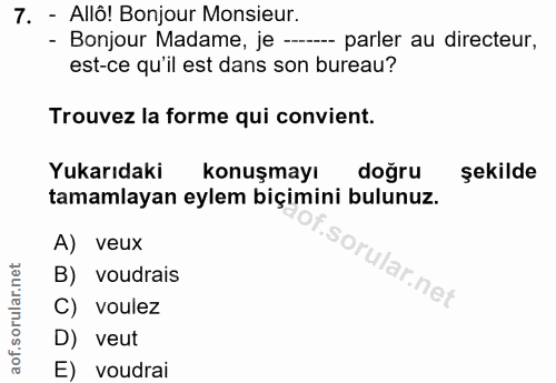7. soru: - Allô! Bonjour Monsieur. - Bonjour Madame, je ---- parler au directeur, est-ce qu'il est dans son bureau? Trouvez la…