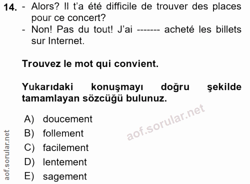 14. soru: - Alors? II t'a été difficile de trouver des places pour ce concert? - Non! Pas du tout! J'ai ---- acheté les billets…