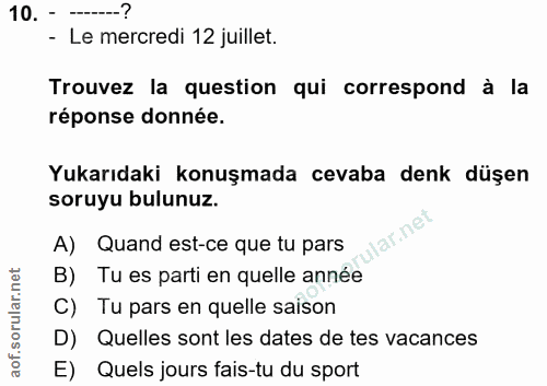 10. soru: - -? - Le mercredi 12 juillet. Trouvez la question qui correspond à la réponse donnée. Yukarıdaki konuşmada cevaba de…