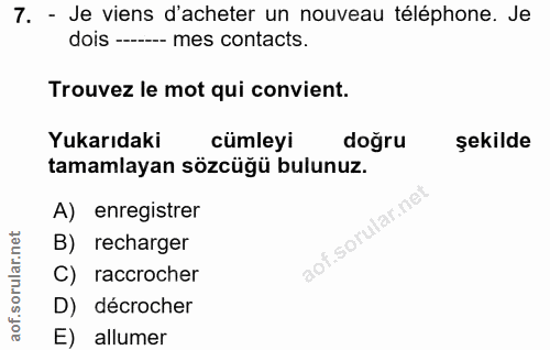 7. soru: - Je viens d'acheter un nouveau téléphone. Je dois ----- mes contacts. Trouvez le mot qui convient. Yukarıdaki cumley…