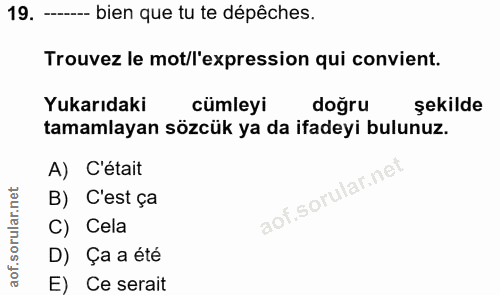 19. soru: - bien que tu te dépêches. Trouvez le mot/l'expression qui convient. Yukarıdaki cümleyi doğru şekilde tamamlayan sözc…