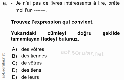 6. soru: - Je n'ai pas de livres intéressants à lire, prête moi l'un -----. Trouvez l'expression qui convient. Yukarıdaki cüml…
