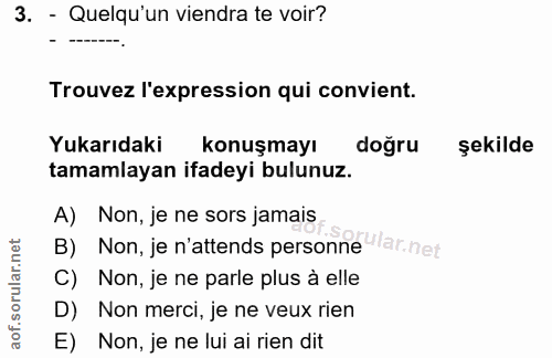 3. soru: - Quelqu'un viendra te voir? Trouvez l'expression qui convient. Yukarıdaki konuşmayı doğru şekilde tamamlayan ifadeyi…