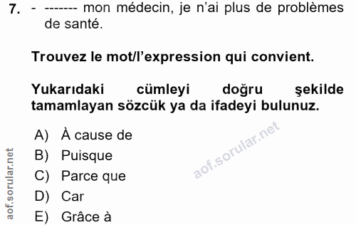 7. soru: - - mon médecin, je n'ai plus de problèmes de santé. Trouvez le mot/l'expression qui convient. Yukarıdaki cümleyi doğ…