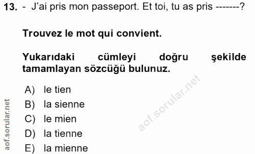 13. soru: - J'ai pris mon passeport. Et toi, tu as pris --? Trouvez le mot qui convient. Yukarıdaki cumleyi dogru şekilde tamam…