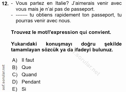 12. soru: - Vous partez en Italie? J'aimerais venir avec vous mais je n'ai pas de passeport. - --- tu obtiens rapidement ton pa…