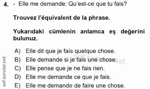 4. soru: - Elle me demande: Qu'est-ce que tu fais? Trouvez l'équivalent de la phrase. Yukarıdaki cümlenin anlamca eş değerini…