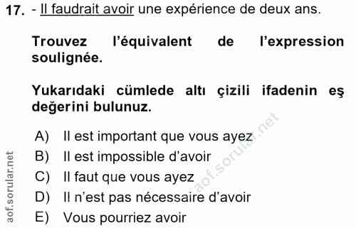 17. soru: - Il faudrait avoir une expérience de deux ans. Trouvez| l'équivalent de l'expression soulignée. Yukarıdaki cümlede a…