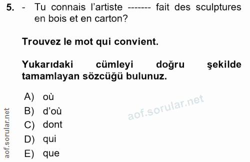 5. soru: - Tu connais l'artiste ------ fait des sculptures en bois et en carton? Trouvez le mot qui convient. Yukarıdaki cümle…
