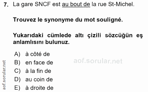 7. soru: La gare SNCF est au bout de la rue St-Michel. Trouvez le synonyme du mot souligné. Yukarıdaki cümlede altı çizili söz…