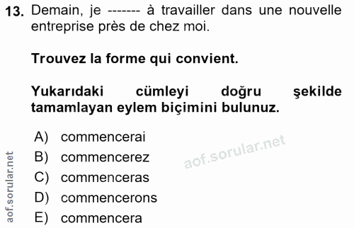 13. soru: Demain, je --. à travailler dans une nouvelle entreprise près de chez moi. Trouvez la forme qui convient. Yukarıdaki…