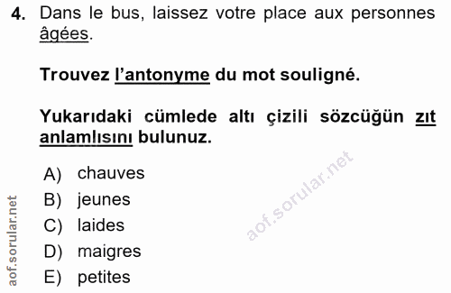 4. soru: Dans le bus, laissez votre place aux personnes âgées. Trouvez l'antonyme du mot souligné. Yukarıdaki cümlede altı çiz…