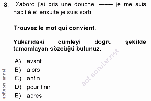 8. soru: D'abord j'ai pris une douche, -- je me suis habillé et ensuite je suis sorti. Trouvez le mot qui convient. Yukarıdaki…