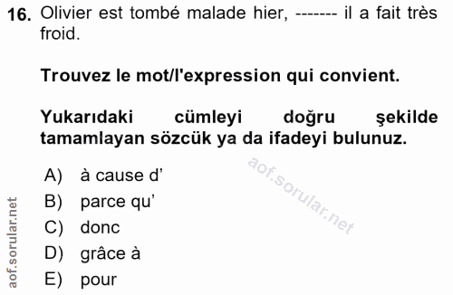 16. soru: Olivier est tombé malade hier, ---- il a fait très froid. Trouvez le mot/l'expression qui convient. Yukarıdaki cümley…