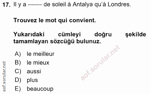 17. soru: Il y a -..... de soleil à Antalya qu'à Londres. Trouvez le mot qui convient. Yukarıdaki cümleyi dogru şekilde tamamla…