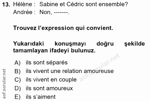 13. soru: Hélène : Sabine et Cédric sont ensemble? Andrée : Non, ----. Trouvez l'expression qui convient. Yukarıdaki konuşmayı…