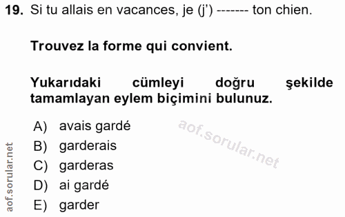 19. soru: Si tu allais en vacances, je (i") ---- ton chien. Trouvez la forme qui convient. Yukarıdaki cümleyi doğru şekilde tam…