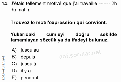 14. soru: J'étais tellement motivé que j'ai travaillé ------- 2h du matin. Trouvez le mot/l'expression qui convient. Yukarıdaki…