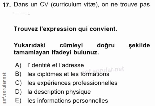 17. soru: Dans un CV (curriculum vitæ), on ne trouve pas Trouvez l'expression qui convient. Yukarıdaki cümleyi doğru şekilde ta…
