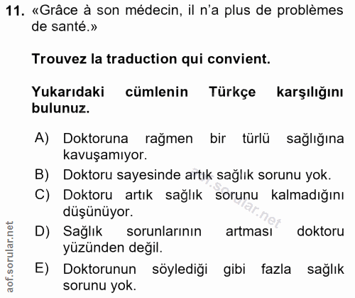 11. soru: «Grâce à son médecin, il n'a plus de problèmes de santé.» Trouvez la traduction qui convient. Yukarıdaki cümlenin Tür…