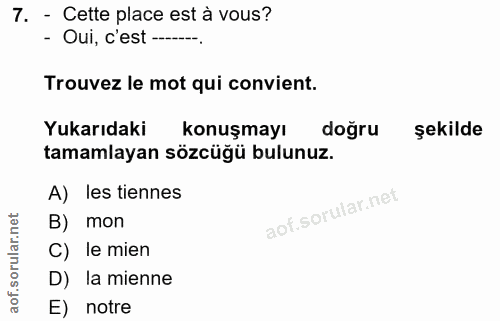 7. soru: - Cette place est à vous? - Oui, c est -..... Trouvez le mot qui convient. Yukarıdaki konuşmayı doğru şekilde tamamla…