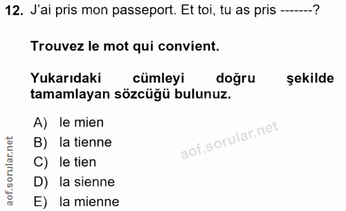 12. soru: J'ai pris mon passeport. Et toi, tu as pris -...-? Trouvez le mot qui convient. Yukarıdaki cümleyi doğru şekilde tama…