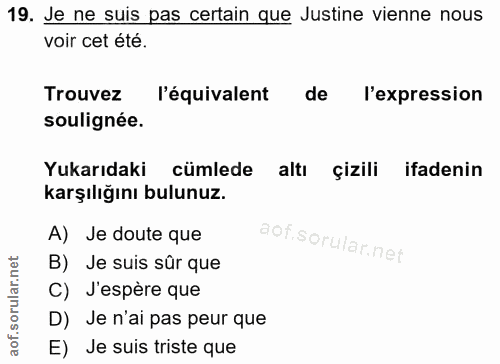 19. soru: Je ne suis pas certain que Justine vienne nous voir cet été. Trouvez l'équivalent de l'expression soulignée. Yukarıda…