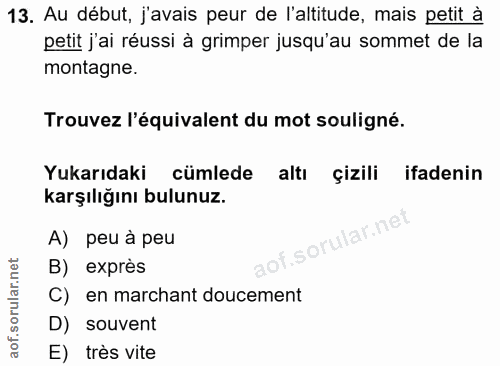 13. soru: Au début, j'avais peur de l'altitude, mais petit à petit j'ai réussi à grimper jusqu'au sommet de la montagne. Trouve…