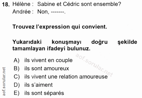 18. soru: Hélène : Sabine et Cédric sont ensemble? Andrée : Non, -. Trouvez l'expression qui convient. Yukarıdaki konuşmayı doğ…