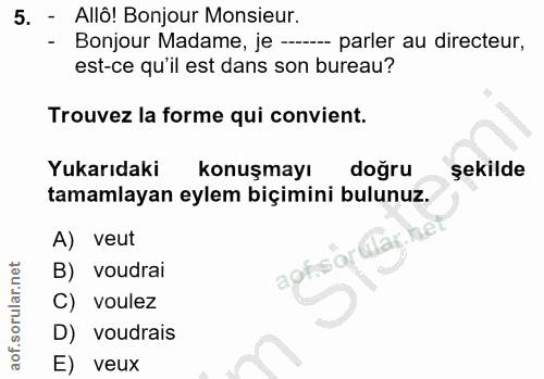 5. soru: - Allô! Bonjour Monsieur. - Bonjour Madame, je ---- parler au directeur, est-ce qu'il est dans son bureau? Trouvez la…