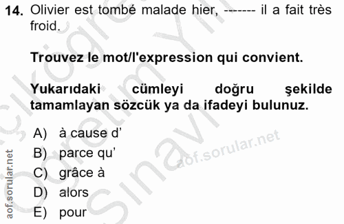 14. soru: Olivier est tombé malade hier, --- il a fait très froid. Trouvez le mot/l'expression qui convient. Yukarıdaki cümleyi…